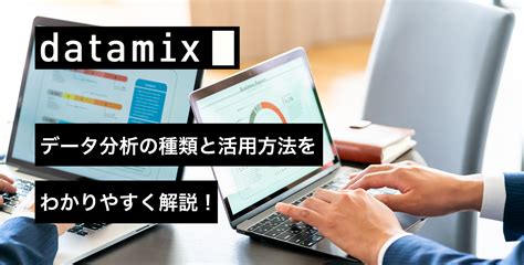 分析方法種類|データ分析の種類と活用方法をわかりやすく解説！